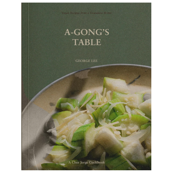 A-Gong's Table: Vegan Recipes from a Taiwanese Home (A Chez Jorge Cookbook)